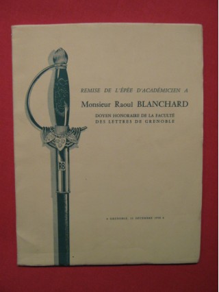 Remise de l'épée d'académicien à M. Raoul Blanchard, doyen hohoraire de la faculté des lettres de Grenoble