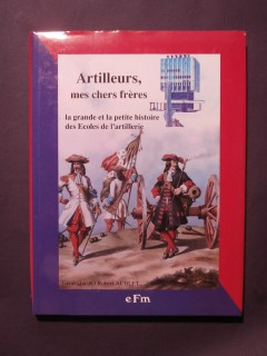 Artilleurs mes chers frères, la grande et la petite histoire des écoles de l'artillerie