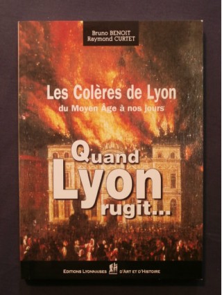 Quand Lyon rugit... les colères de Lyon du moyen age à nos jours.