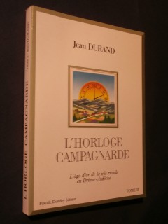 L'horloge campagnarde, l'âge d'or de la vie rurale en Drôme Ardèche tome 2