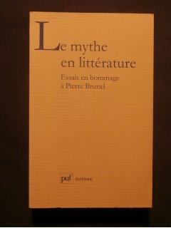 Le mythe en littérature, essais en hommage à Pierre Brunel