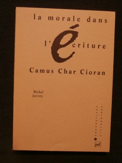 La morale dans l'écriture, Camus, Char, Cioran