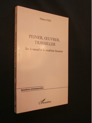 Peiner, oeuvrer, travailler, sur le travail et la condition humaine