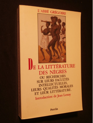 De la littérature des Nègres ou recherches sur leurs facultés intellectuels, leurs qualités morales et leur littérature