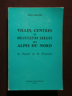 Villes, centres et organisation urbaine des Alpes du nord, le passé et le présent