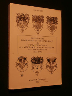 Dictionnaire biographique et généalogique des chevaliers de Malte de la vénérable langue d'Auvergne sous l'ancien régime (1665-1790)
